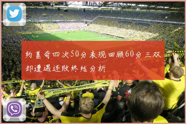 约基奇四次50分表现回顾60分三双却遭遇连败终结分析