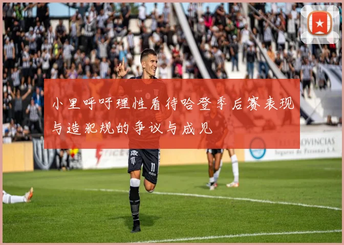 小里呼吁理性看待哈登季后赛表现与造犯规的争议与成见