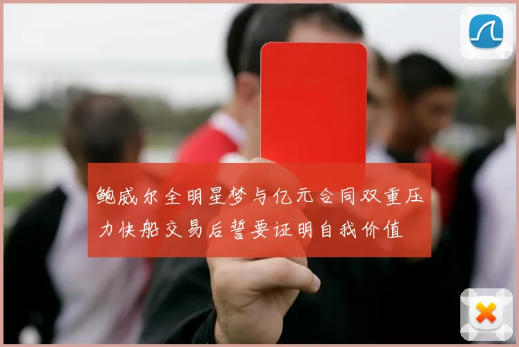 鲍威尔全明星梦与亿元合同双重压力快船交易后誓要证明自我价值