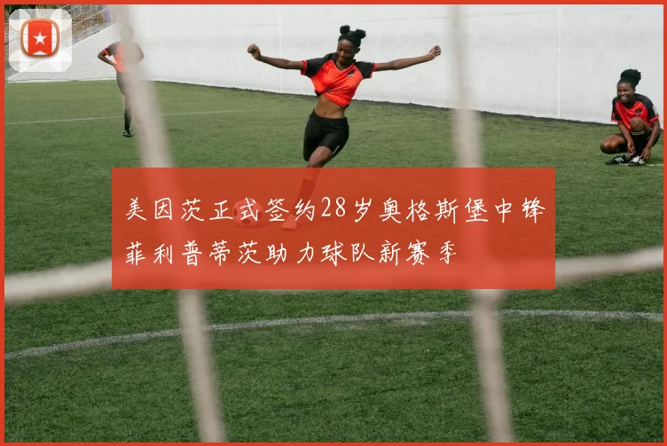 美因茨正式签约28岁奥格斯堡中锋菲利普蒂茨助力球队新赛季
