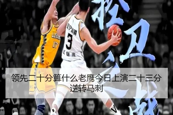 领先二十分算什么老鹰今日上演二十三分逆转马刺 - kaiyun